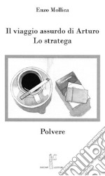 Il viaggio assurdo di Arturo. Lo stratega. Polvere