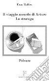 Il viaggio assurdo di Arturo. Lo stratega. Polvere libro di Mollica Enzo