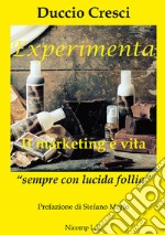 Experimenta. Il marketing è vita. «Sempre con lucida follia»