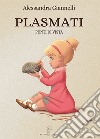 Plasmati. Punti di vista libro di Giannelli Alessandra