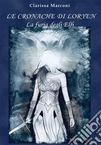 La furia degli elfi. Le cronache di Loryen