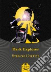 Dark explorer libro di Cortese Stefano