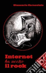 Internet ha ucciso il rock libro