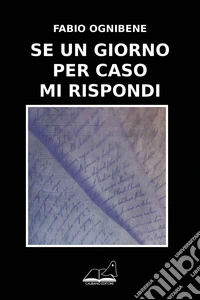 Se un giorno per caso mi rispondi libro