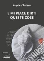 E mi piace dirti queste cose libro