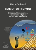 Siamo tutti divini. Dialogo sull'incarnazione, il pluralismo religioso e la salvezza universale libro