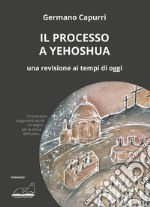 Il processo a Yehoshua. Una revisione ai tempi di oggi