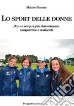 Lo sport delle donne. Donne sempre più determinate, competitive e resilienti libro