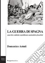 La guerra di Spagna. Anarchici, stalinisti, repubblicani, nazionalisti e franchisti libro