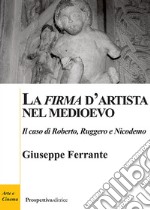 La «firma» d'artista nel Medioevo. Il caso di Roberto, Ruggero e Nicodemo libro