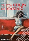 Tutta colpa di Maria!!! libro