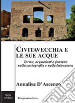 Civitavecchia e le sue acque. Terme, acquedotti e fontane nella cartografia e nella letteratura