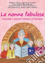 Le nonne fabulose. Racconti e ricordi intorno al focolare