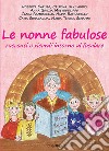 Le nonne fabulose. Racconti e ricordi intorno al focolare libro