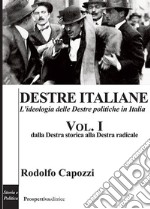 Destre italiane. L'ideologia delle Destre politiche in Italia. Vol. 1: Dalla Destra storica alla Destra radicale libro