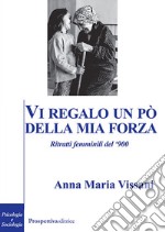 Vi regalo un po' della mia forza. Ritratti femminili del '900 libro