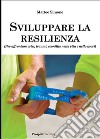 Sviluppare la resilienza (per affrontare crisi, traumi, sconfitte nella vita e nello sport) libro