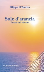 Sole d'arancia. Poesie del ritorno. Ediz. per la scuola libro