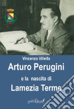 Arturo Perugini e la nascita di Lamezia Terme. Il progetto e l'iter per una nuova realtà urbana al servizio della Calabria libro