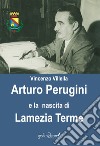 Arturo Perugini e la nascita di Lamezia Terme. Il progetto e l'iter per una nuova realtà urbana al servizio della Calabria libro