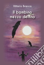 Il bambino mezzo delfino libro