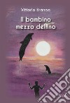 Il bambino mezzo delfino libro di Branca Vittorio