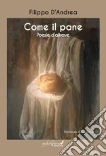 Come il pane. Poesie d'altrove libro