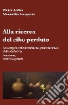 Alla ricerca del cibo perduto. Un viaggio nella tradizione gastronomica della Calabria tra storia, miti e leggende libro