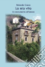 La mia vita. Monumento all'amore libro