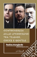 Controversia sullo Storicismo tra Tilgher, Croce e Gentile libro