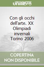 Con gli occhi dell'arte. XX Olimpiadi invernali Torino 2006