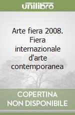 Arte fiera 2008. Fiera internazionale d'arte contemporanea