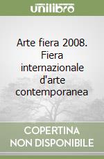 Arte fiera 2008. Fiera internazionale d'arte contemporanea libro