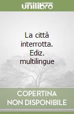 La città interrotta. Ediz. multilingue