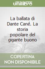 La ballata di Dante Cané. La storia popolare del gigante buono libro