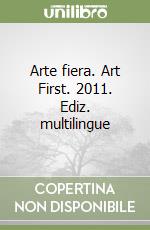 Arte fiera. Art First. 2011. Ediz. multilingue libro