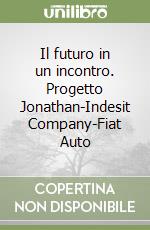 Il futuro in un incontro. Progetto Jonathan-Indesit Company-Fiat Auto libro