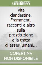 Vite clandestine. Frammenti, racconti e altro sulla prostituzione e la tratta di esseri umani in provincia di Napoli libro