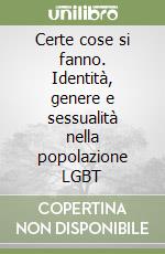 Certe cose si fanno. Identità, genere e sessualità nella popolazione LGBT libro