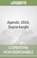 Agendo 2016. Sopra-luoghi