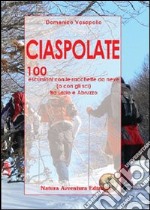 Ciaspolate. 100 escursioni con le racchette da neve (o con gli sci) tra Lazio e Abruzzo libro