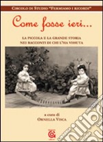 Come fosse ieri. La piccola e la grande storia nei racconti di chi l'ha vissuta