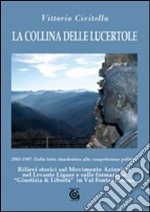 La collina delle lucertole 1943-1947: dalla lotta clandestina alla competizione politica. Rilievi storici sul movimento azionista nel Levante ligure... libro