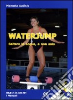 Waterjump. Saltare in acqua e non solo. Con DVD