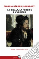 La cicala, la forbice e l'ubriaco. Montale, Sbarbaro e altra Liguria libro