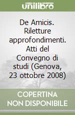 De Amicis. Riletture approfondimenti. Atti del Convegno di studi (Genova, 23 ottobre 2008) libro