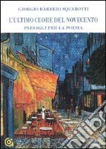 L'ultimo cuore del Novecento. Paesaggi per la poesia libro