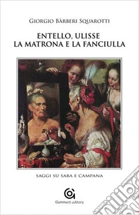Entello, Ulisse, la matrona e la fanciulla. Saggi su Saba e Campana libro