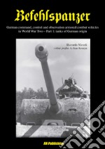 Befehlspanzer. German command, control and observation armored combat vehicles in World war two. Vol. 1: Thanks of German origin libro