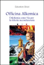 Officina alkemica. L'alchimia come via per la felicità incondizionata libro